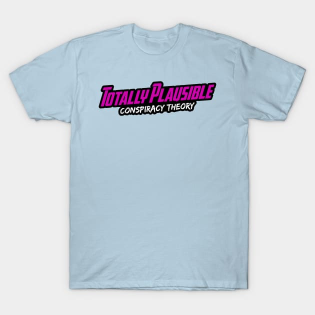 Totally Plausible Conspiracy Theory (Pink Logo) T-Shirt by TotallyPlausible